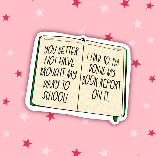 You Better Not Have Brought My Diary to School | Derry Girls Stickers