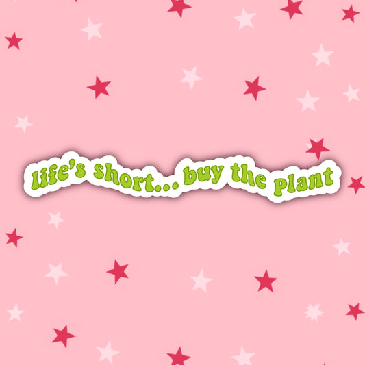 Life's Short, Buy the Plant