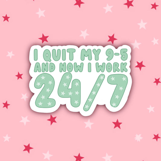 I Quit My 9-5, and Now I Work 24/7 Sticker