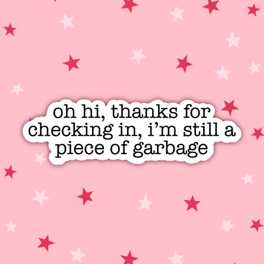 Hi, Thanks for Checking In, I’m Still a Piece of Garbage | Vine Stickers